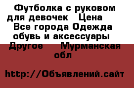 Футболка с руковом для девочек › Цена ­ 4 - Все города Одежда, обувь и аксессуары » Другое   . Мурманская обл.